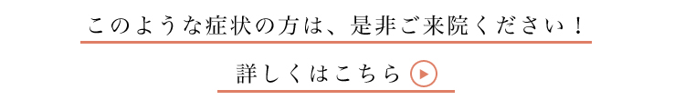 このような症状の方は、是非ご来院ください！詳しくはこちら